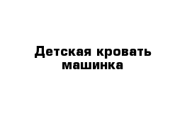 Детская кровать машинка